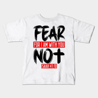 Fear Not For I Am With You - Isaiah 41:10 Kids T-Shirt